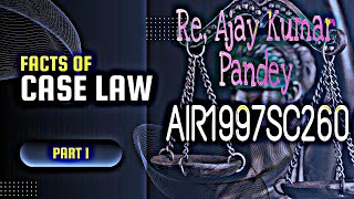 Re Ajay Kumar Pandey  AIR 1997 SC 260 Case law explained Part 1 [upl. by Grata]