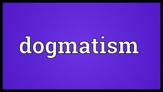 Dogmatism Meaning [upl. by Pazit]