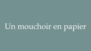 How to Pronounce Un mouchoir en papier A paper handkerchief Correctly in French [upl. by Haroun]