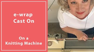 How To Do The eWrap Cast On on a Knitting Machine [upl. by Ojeillib535]