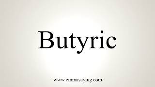 How To Pronounce Butyric [upl. by Dibrin]