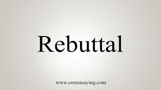 How To Say Rebuttal [upl. by Ase]