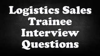 Logistics Sales Trainee Interview Questions [upl. by Amhser]