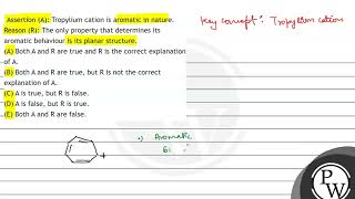 Assertion A Tropylium cation is aromatic in nature Reason R The only property that determ [upl. by Mccullough]