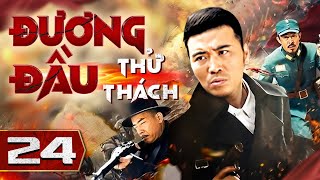 ĐƯƠNG ĐẦU THỬ THÁCH  Tập 24  Tuyệt Đối Điện Ảnh Hành Động Kháng Nhật Hấp Dẫn Nhất 2024 [upl. by Aay]