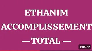 ETHANIM ACCOMPLISSEMENT TOTAL [upl. by Lolita567]