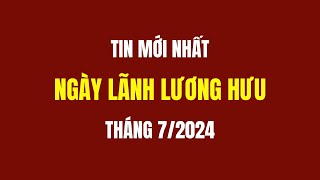 Tin Mới Ngày Lãnh Lương Hưu Tháng 72024 [upl. by Armahs]