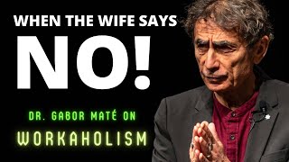 Dr Gabor Maté On Recovering From Workaholism  quotWhen The Wife Says NOquot [upl. by Eceinaj773]