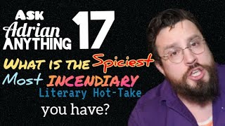 Whats Your Spiciest Most Incendiary Literary Hot Take Ask Adrian Anything 17 [upl. by Oiracam302]