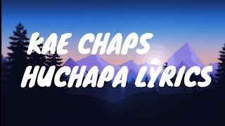 Kae Chaps Huchapa Lyrics Video [upl. by Naam]