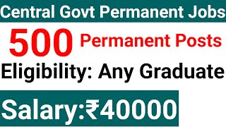 500 posts central govt permanent new vacancy advertisement out I all India vacancy [upl. by Aihsotal]