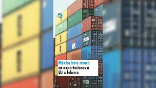 México bate récord en exportaciones a EU a febrero [upl. by Lanni]