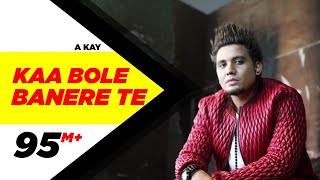 Kaa Bole Banere Te Full Song  A Kay  Latest Punjabi Song 2016  Speed Records [upl. by Largent]