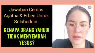 JAWABAN CERDAS AGATHA amp ERBEN UNTUK SOLAHUDDIN  KENAPA ORANG YAHUDI TIDAK MENYEMBAH YESUS [upl. by Ecilayram]