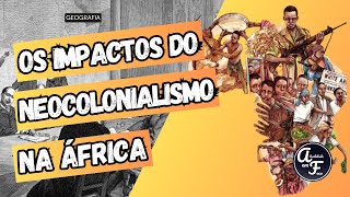 OS IMPACTOS DO NEOCOLONIALISMO NA ÁFRICA GEOGRAFIA [upl. by Erika680]