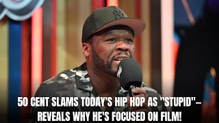 50 CENT SLAMS TODAYS HIP HOP AS quotSTUPIDquot—REVEALS WHY HES FOCUSED ON FILM [upl. by Elazaro]