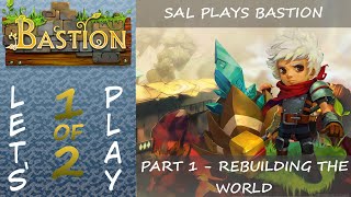 Lets Play Bastion Blind  Part 1 of 2  Rebuilding The World [upl. by Aneekan]