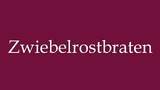 How to Pronounce Zwiebelrostbraten Roast beef with onions Correctly in German [upl. by Soutor]