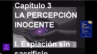 UN CURSO DE MILAGROS Capítulo 3 LA PERCEPCIÓN INOCENTE [upl. by Anomis727]