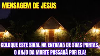 MENSAGEM DE JESUS COLOQUE ESTE SINAL NA ENTRADA DE SUAS PORTAS O ANJO DA MORTE PASSARÁ POR ELA [upl. by Mailiw]