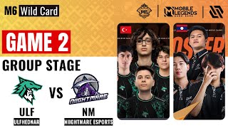 ULF VS NM GAME 2  ULFHEDNAR vs NIIGHTMARE ESPORTS GAME 2  M6 Wild Card Group Stage [upl. by Ardnaeed]