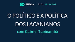 O Político e a política dos lacanianos  Gabriel Tupinambá [upl. by Nebeur559]