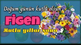 İyi ki doğdun Figen Doğum günün kutlu olsun mutlu yıllar sana İsme özel doğum günü şarkısı [upl. by Ailedroc]