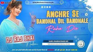 Anchre Se Bandhal Dil Bandhale Rahe Da √√ Bhojpuri Trending Dj Song Hard Jhankar Bass Mix [upl. by Anwahsar367]