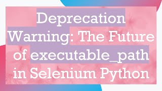 Deprecation Warning The Future of executablepath in Selenium Python [upl. by Oika]