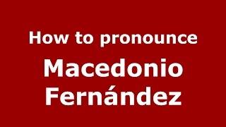 How to pronounce Macedonio Fernández SpanishArgentina  PronounceNamescom [upl. by Eeltrebor]