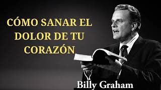 BILLY GRAHAM  Cómo sanar el dolor de tu Corazón [upl. by Melvina659]