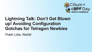 Lightning Talk Dont Get Blown up Avoiding Configuration Gotchas for Tetragon Newb Pratik Lotia [upl. by Nuahsad636]