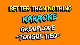 GROUPLOVE tongue tied karaoke THE ACTUAL SONG [upl. by Roath543]