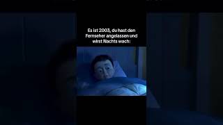 Es ist 2003 du hast den Fenseher angelassen und wirst Nachts wach  Meme 507 [upl. by Konstance728]