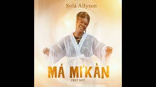 ṢỌLÁ ALLYSON  MÁ MIKÀN 2 AUDIO [upl. by Sprage]