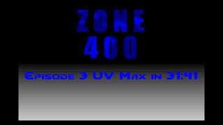 Zone 400 Episode 3 UV Max 3141 [upl. by Htabmas482]