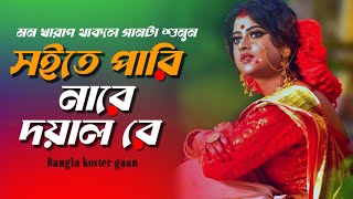 সইতে পারি নারে দয়াল রে । Soite Pari Nare Doyal Re । Bangla emotional songs। Koster Gaan 2024 [upl. by Lardner]