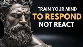 Train Your Mind to RESPOND Not REACT  Stoic Philosophy [upl. by Eeslehc]