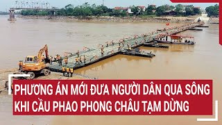 Phương án mới đưa người dân qua sông khi cầu phao Phong Châu tạm dừng [upl. by Lledal]