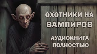 Аудиокнига ОХОТНИКИ НА ВАМПИРОВ ЧАСТЬ 2  Фэнтези  Фантастика  Аудиокнига полностью [upl. by Ram]