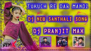 TUkUCH RE DAK MANDI NeW SANTHALi DJ Song ST PRANJIT MAX Dj NEW SANTHALi Song remix 2024💞2025 [upl. by Garda]