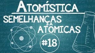 Química Simples 18  ATOMÍSTICA  Semelhanças Atômicas [upl. by Campbell]