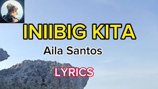 INIIBIG KITA  AILA SANTOS LYRICS [upl. by Enivid490]