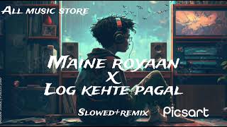 MAINE ROYAAN x LOG KEHTE PAGAL  MIX SONG  SLOWED RIMIX  LOFI  All MUSIC STORE [upl. by Wilek]