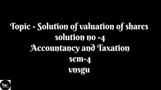 dearmitrooSOLUTION OF VALUATION OF SHARES SOLUTION NO 4 TAX ACCOUNT SYBCOM SEM4 VNSGU [upl. by Shivers101]