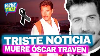 Muere el actor Óscar Traven a los 75 años [upl. by Mcguire]