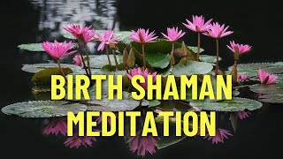 Birth Shaman Meditation [upl. by Fillander564]