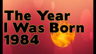 The Year I Was Born 1984 [upl. by Jentoft694]