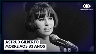 Astrud Gilberto morre aos 83 anos  Jornal da Band [upl. by Essilrahc]