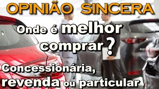 Onde é melhor comprar carro usado Concessionária revenda multimarcas ou particular [upl. by Swisher]